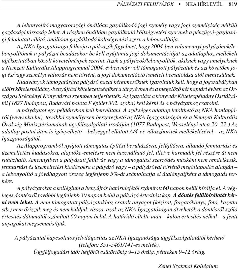 Az NKA Igazgatósága felhívja a pályázók figyelmét, hogy 2004-ben valamennyi pályázónak/lebonyolítónak a pályázat beadásakor be kell nyújtania jogi dokumentációját az adatlaphoz mellékelt