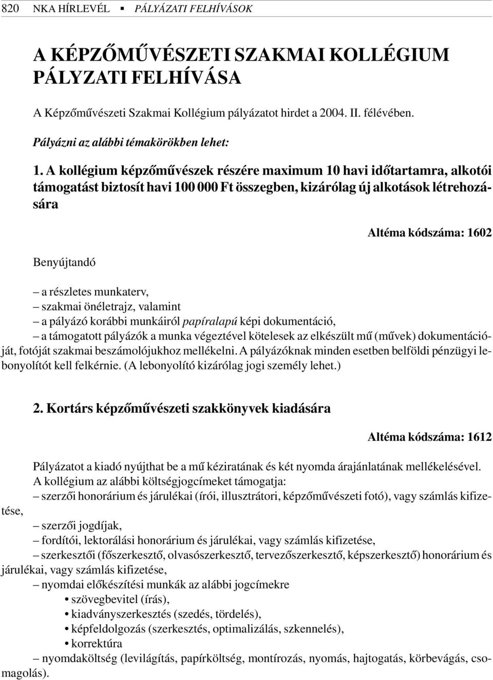 A kollégium képzõmûvészek részére maximum 10 havi idõtartamra, alkotói támogatást biztosít havi 100 000 Ft összegben, kizárólag új alkotások létrehozására Benyújtandó Altéma kódszáma: 1602 a