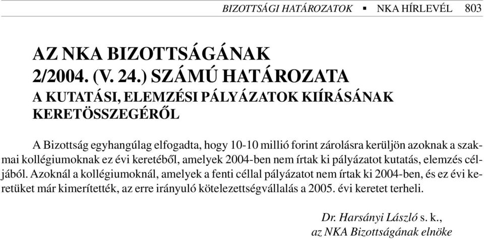 kerüljön azoknak a szakmai kollégiumoknak ez évi keretébõl, amelyek 2004-ben nem írtak ki pályázatot kutatás, elemzés céljából.