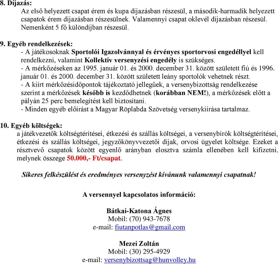 Egyéb rendelkezések: - A játékosoknak Sportolói Igazolvánnyal és érvényes sportorvosi engedéllyel kell rendelkezni, valamint Kollektív versenyzési engedély is szükséges. - A mérkőzéseken az 1995.