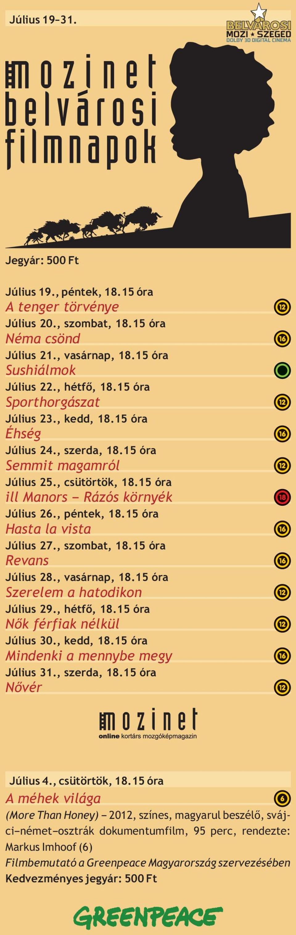 15 óra Hasta la vista Július 27., szombat, 18.15 óra Revans Július 28., vasárnap, 18.15 óra Szerelem a hatodikon Július 29., hétfő, 18.15 óra Nők férfiak nélkül Július 30., kedd, 18.