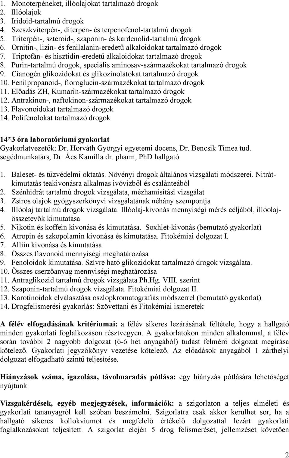 Triptofán- és hisztidin-eredetű alkaloidokat tartalmazó drogok 8. Purin-tartalmú drogok, speciális aminosav-származékokat tartalmazó drogok 9.