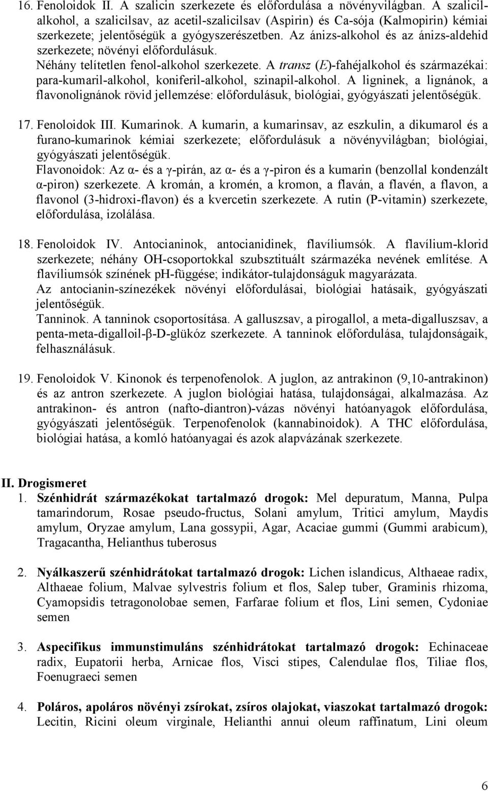 Az ánizs-alkohol és az ánizs-aldehid szerkezete; növényi előfordulásuk. Néhány telítetlen fenol-alkohol szerkezete.