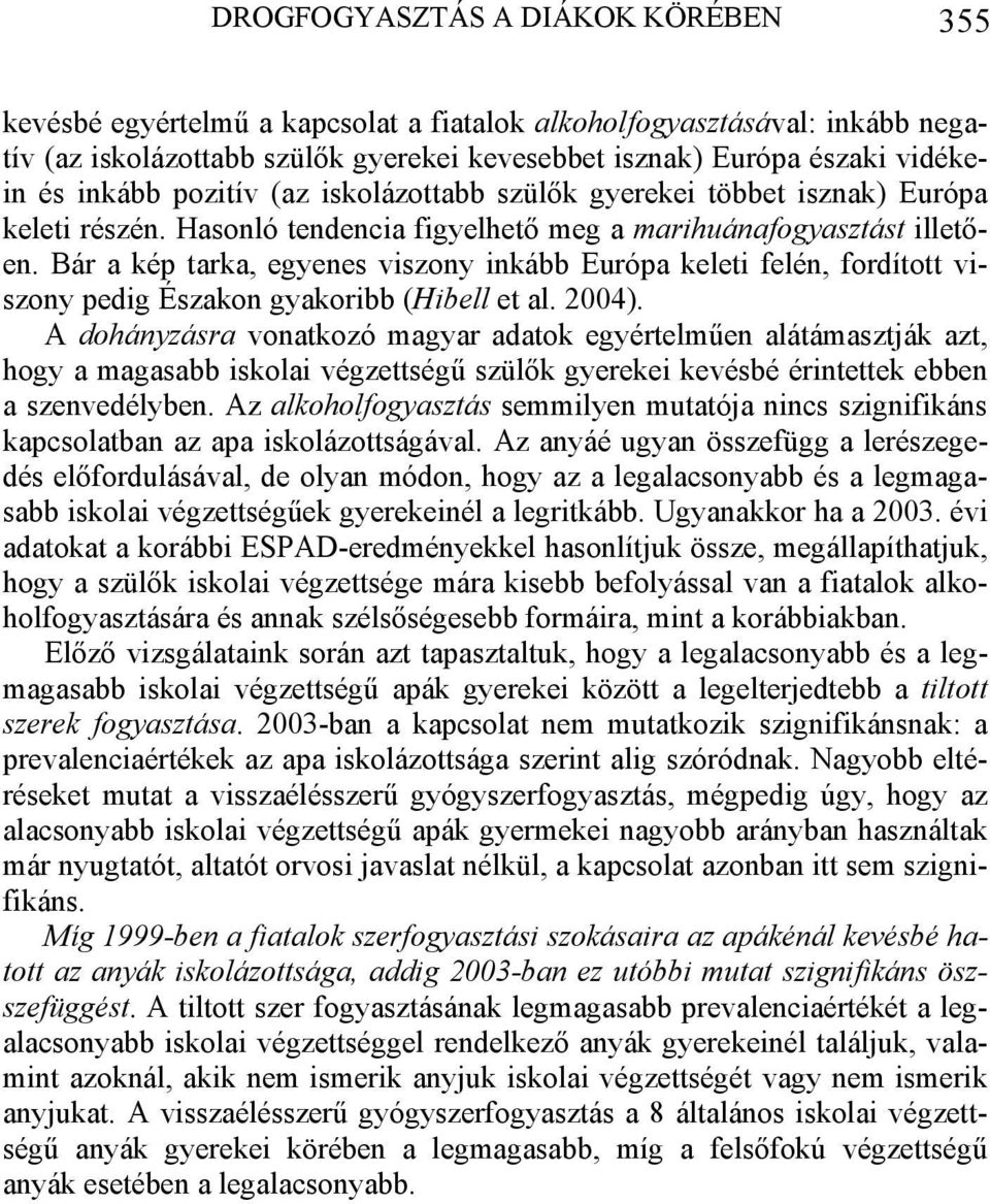 Bár a kép tarka, egyenes viszony inkább Európa keleti felén, fordított viszony pedig Északon gyakoribb (Hibell et al. 2004).