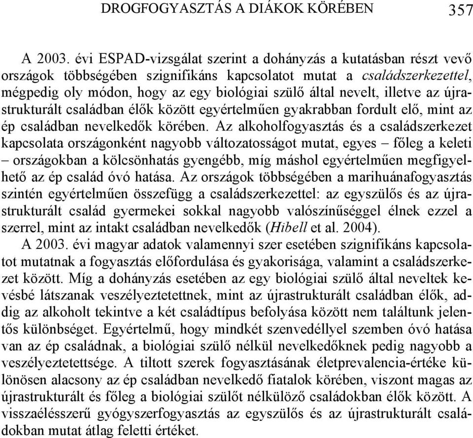 illetve az újrastrukturált családban élők között egyértelműen gyakrabban fordult elő, mint az ép családban nevelkedők körében.