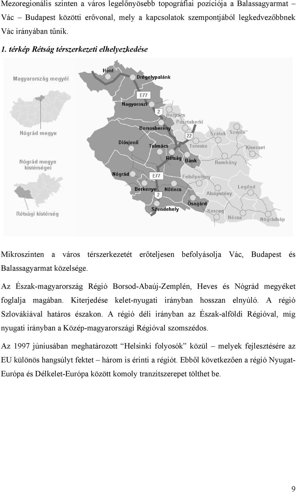Az Észak-magyarország Régió Borsod-Abaúj-Zemplén, Heves és Nógrád megyéket foglalja magában. Kiterjedése kelet-nyugati irányban hosszan elnyúló. A régió Szlovákiával határos északon.