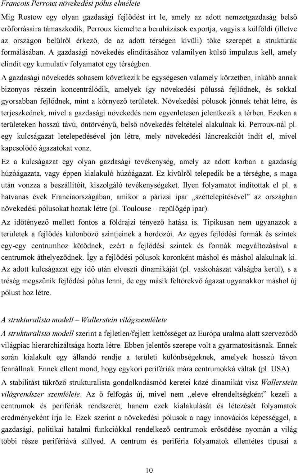 A gazdasági növekedés elindításához valamilyen külső impulzus kell, amely elindít egy kumulatív folyamatot egy térségben.