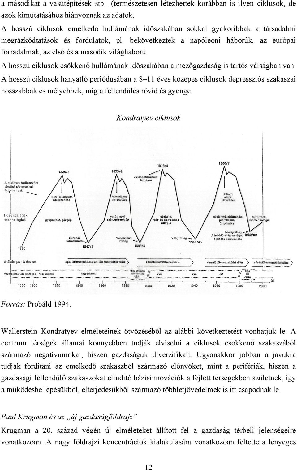 bekövetkeztek a napóleoni háborúk, az európai forradalmak, az első és a második világháború.