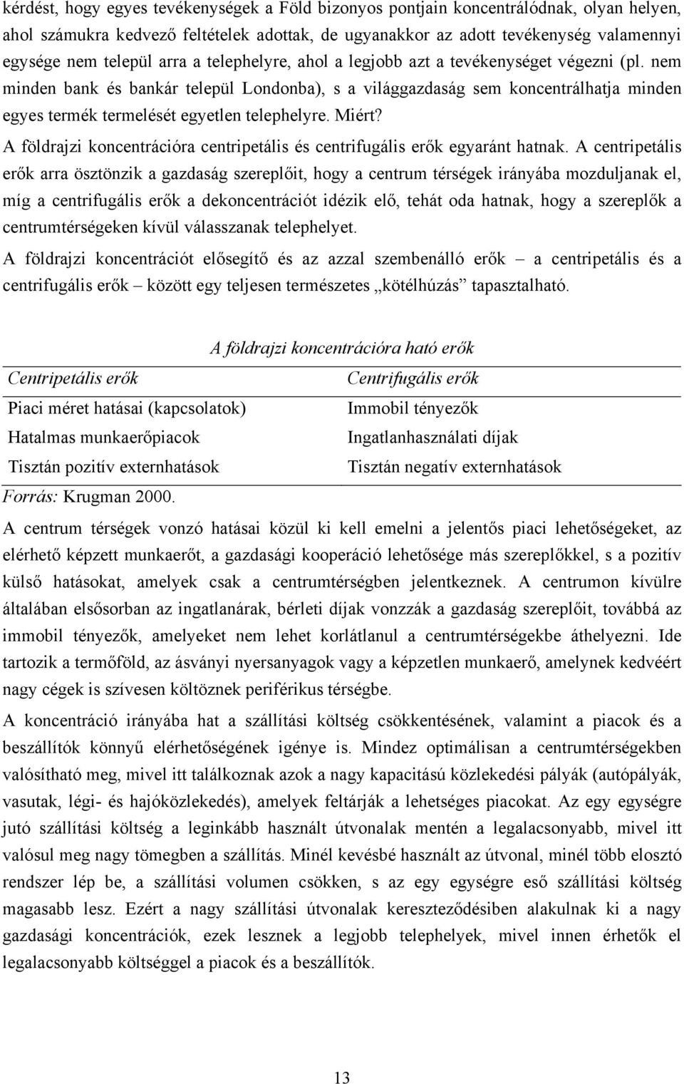 nem minden bank és bankár települ Londonba), s a világgazdaság sem koncentrálhatja minden egyes termék termelését egyetlen telephelyre. Miért?