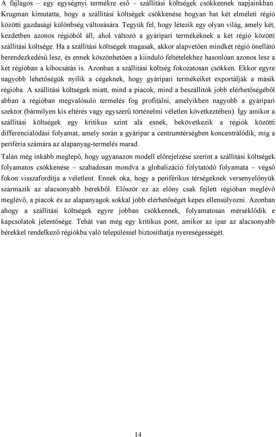 Tegyük fel, hogy létezik egy olyan világ, amely két, kezdetben azonos régióból áll, ahol változó a gyáripari termékeknek a két régió közötti szállítási költsége.