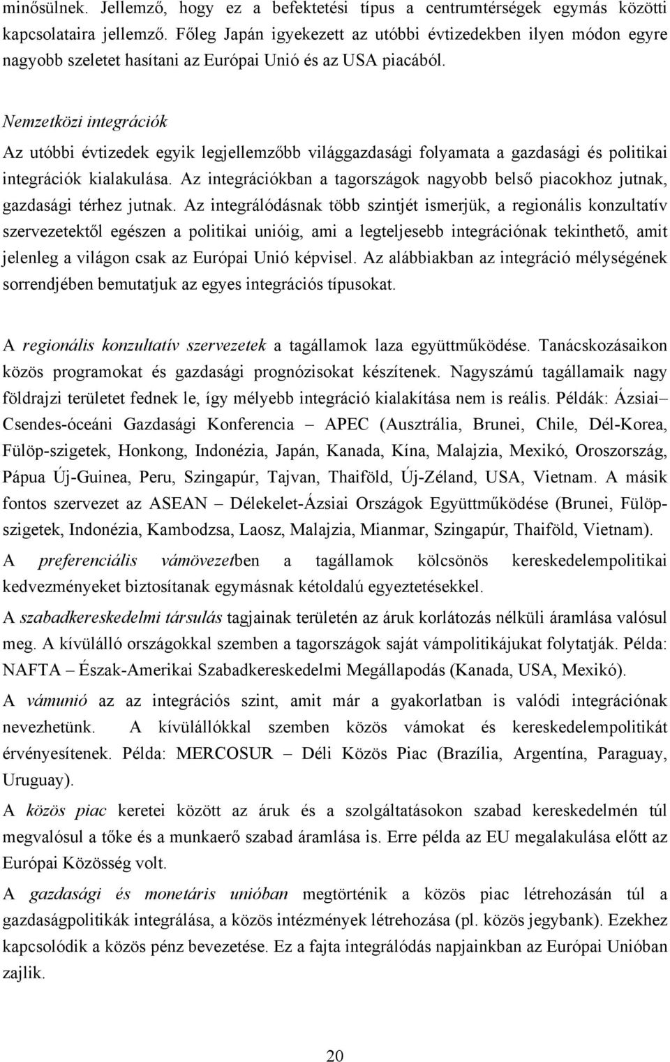 Nemzetközi integrációk Az utóbbi évtizedek egyik legjellemzőbb világgazdasági folyamata a gazdasági és politikai integrációk kialakulása.