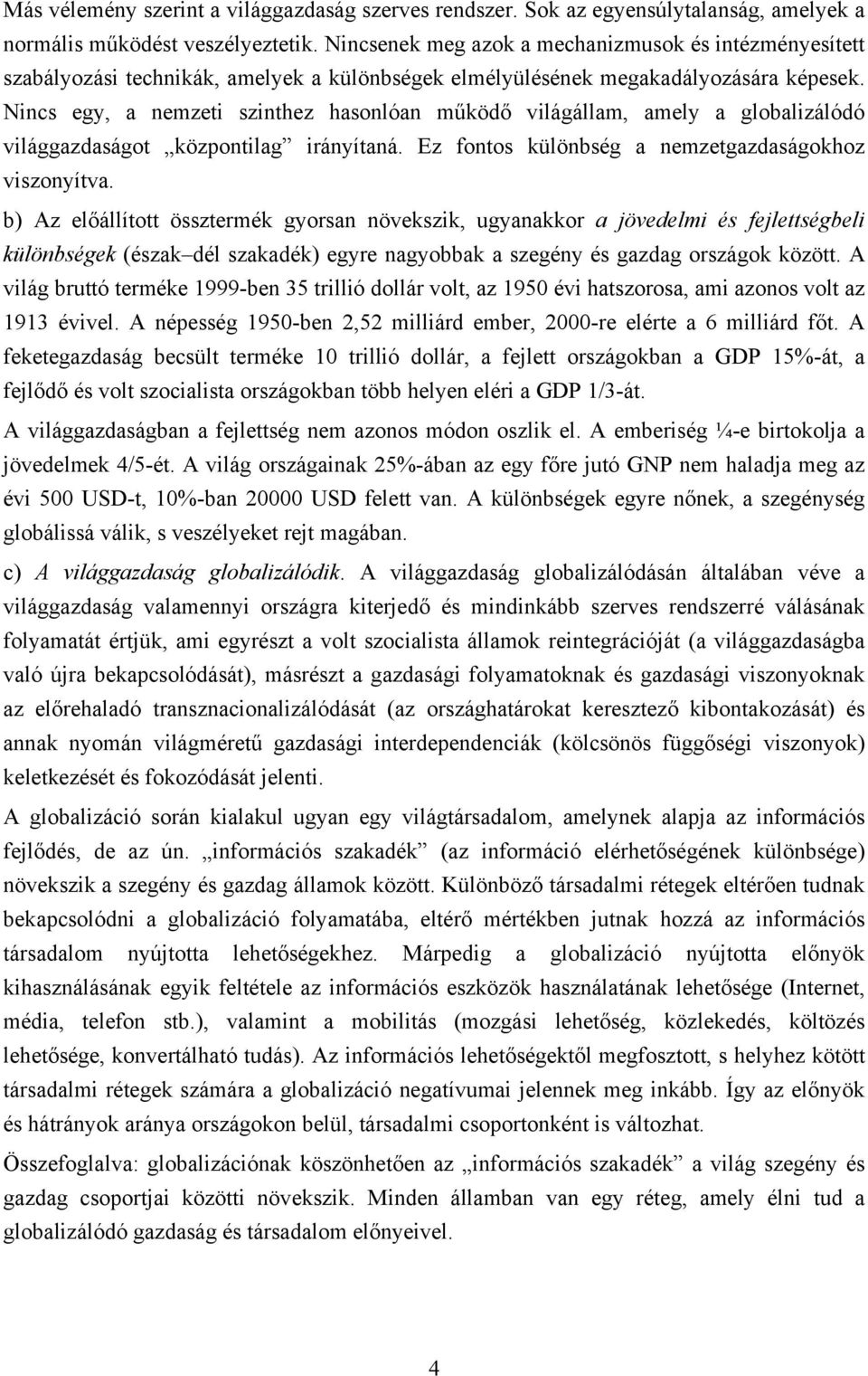 Nincs egy, a nemzeti szinthez hasonlóan működő világállam, amely a globalizálódó világgazdaságot központilag irányítaná. Ez fontos különbség a nemzetgazdaságokhoz viszonyítva.