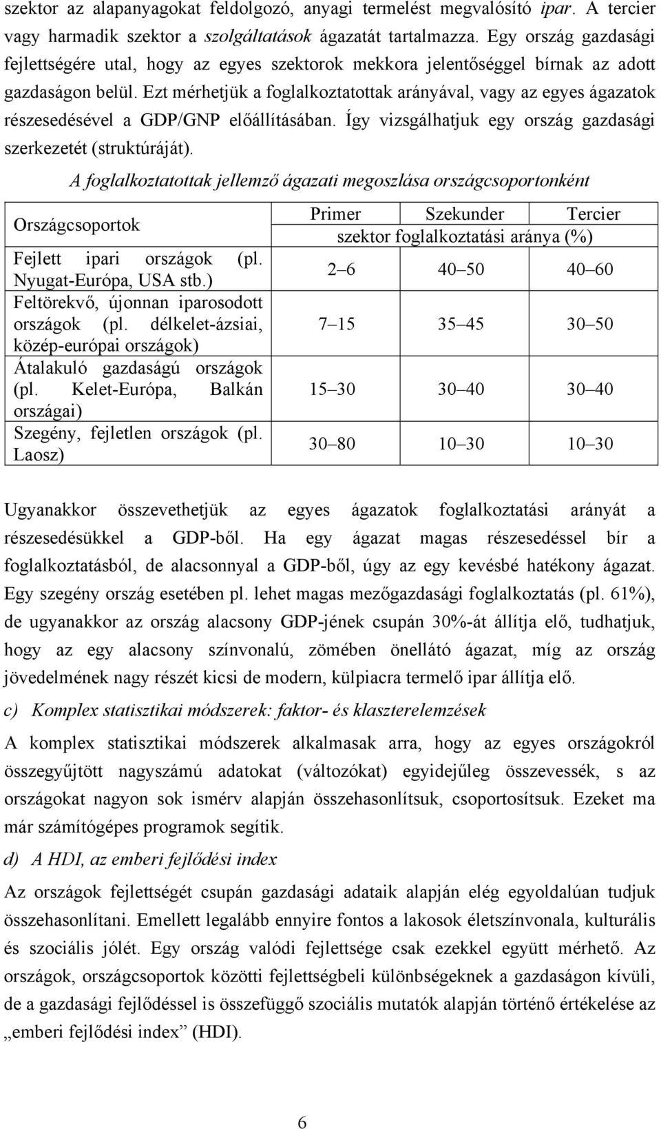 Ezt mérhetjük a foglalkoztatottak arányával, vagy az egyes ágazatok részesedésével a GDP/GNP előállításában. Így vizsgálhatjuk egy ország gazdasági szerkezetét (struktúráját).