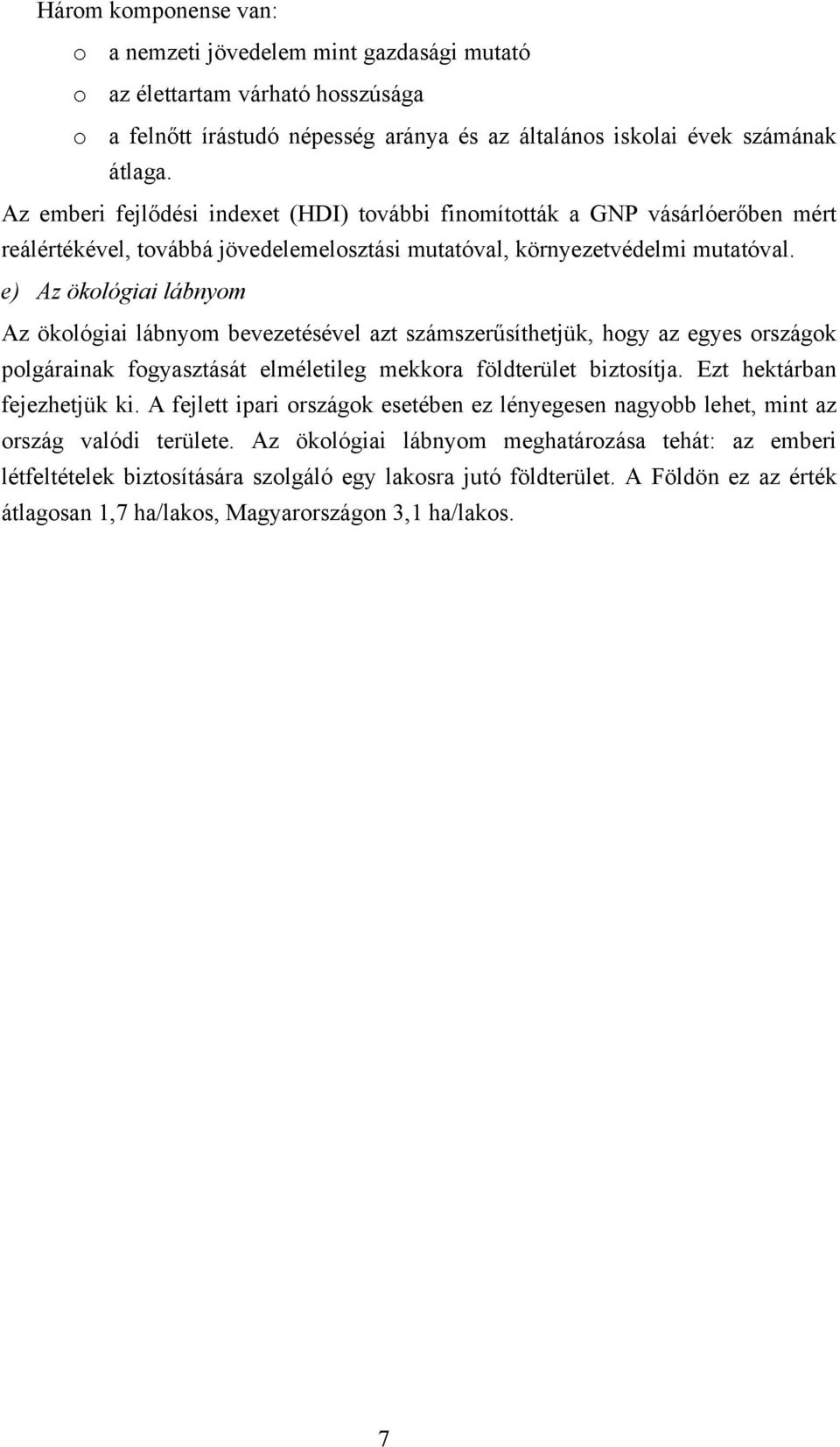 e) Az ökológiai lábnyom Az ökológiai lábnyom bevezetésével azt számszerűsíthetjük, hogy az egyes országok polgárainak fogyasztását elméletileg mekkora földterület biztosítja.