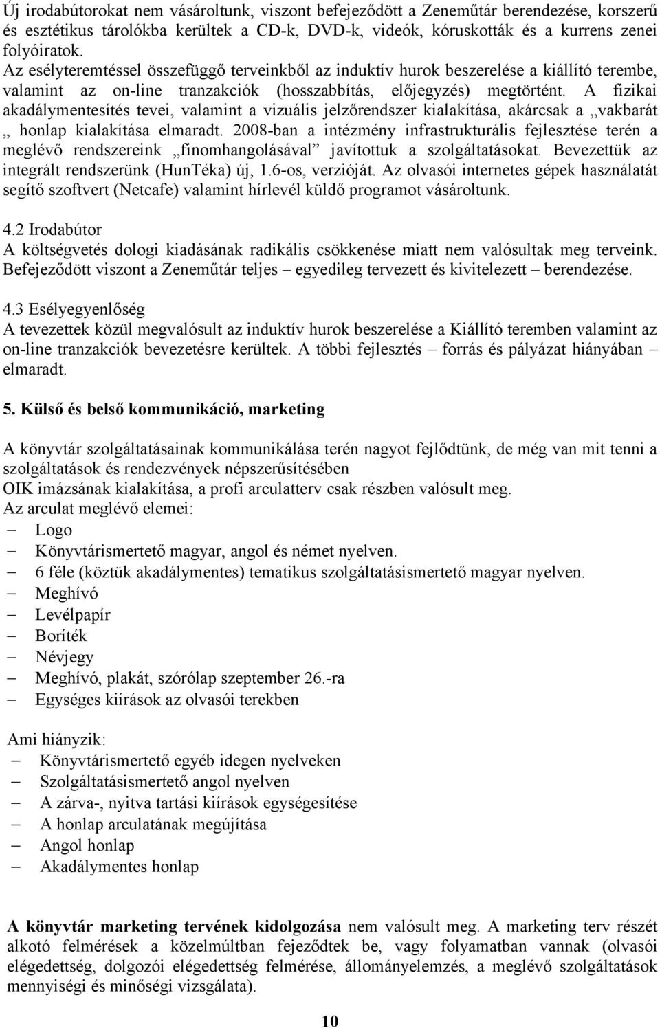 A fizikai akadálymentesítés tevei, valamint a vizuális jelzőrendszer kialakítása, akárcsak a vakbarát honlap kialakítása elmaradt.