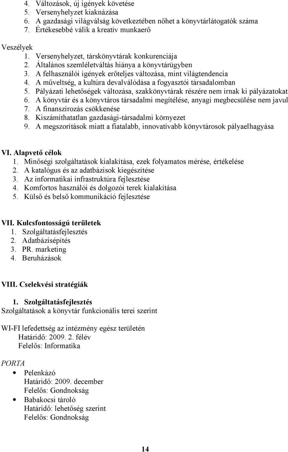 A műveltség, a kultúra devalválódása a fogyasztói társadalomban 5. Pályázati lehetőségek változása, szakkönyvtárak részére nem írnak ki pályázatokat 6.