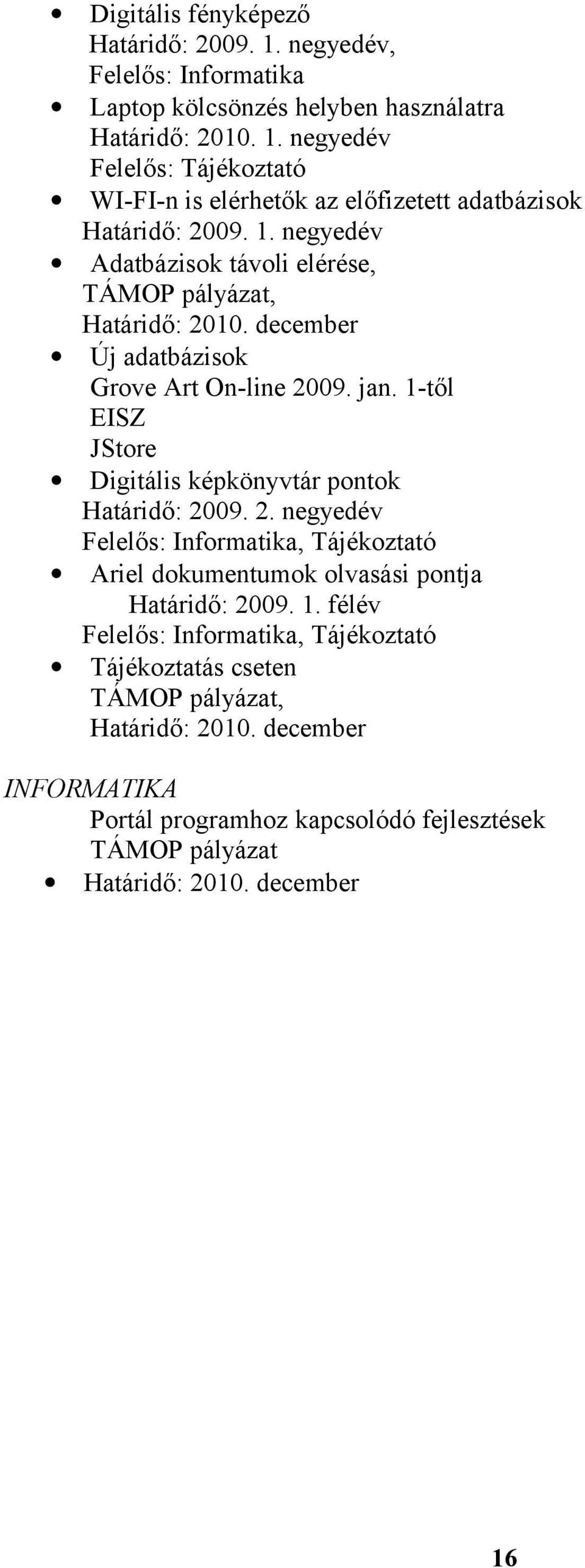 1-től EISZ JStore Digitális képkönyvtár pontok Határidő: 2009. 2. negyedév Felelős: Informatika, Tájékoztató Ariel dokumentumok olvasási pontja Határidő: 2009. 1.