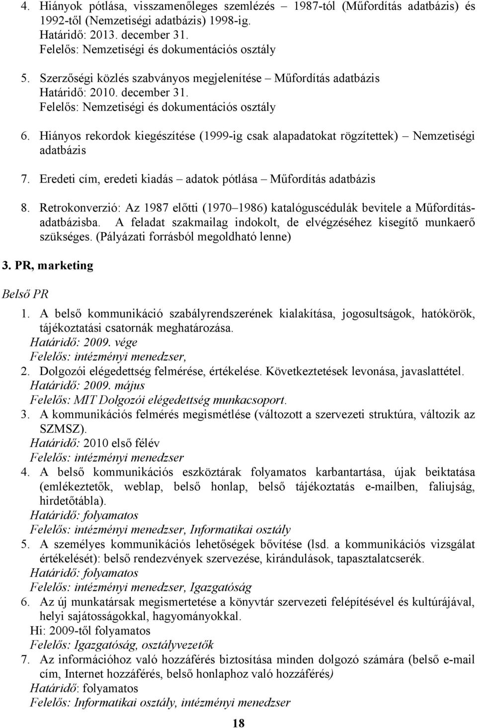 Hiányos rekordok kiegészítése (1999-ig csak alapadatokat rögzítettek) Nemzetiségi adatbázis 7. Eredeti cím, eredeti kiadás adatok pótlása Műfordítás adatbázis 8.