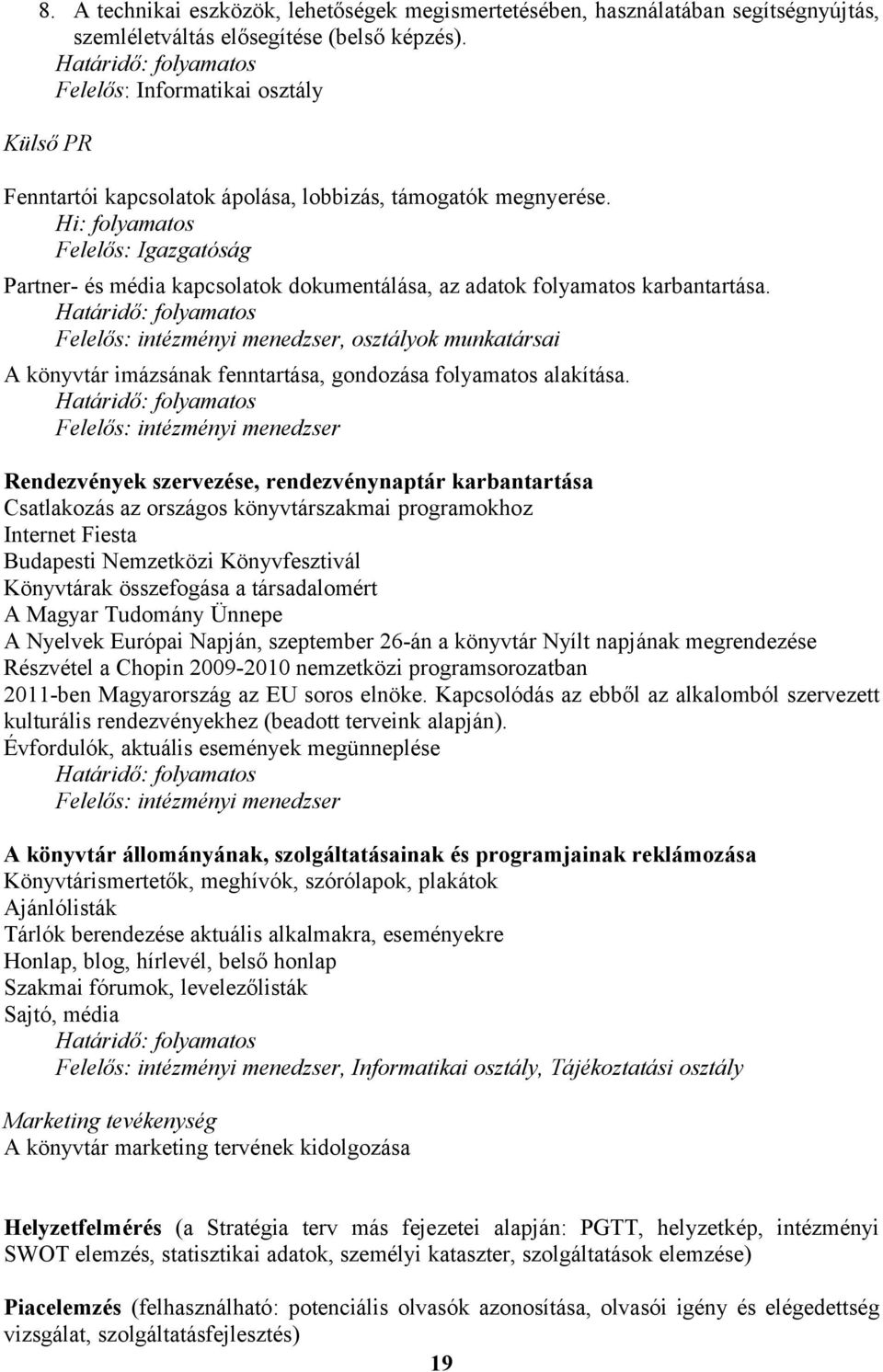 Hi: folyamatos Felelős: Igazgatóság Partner- és média kapcsolatok dokumentálása, az adatok folyamatos karbantartása.