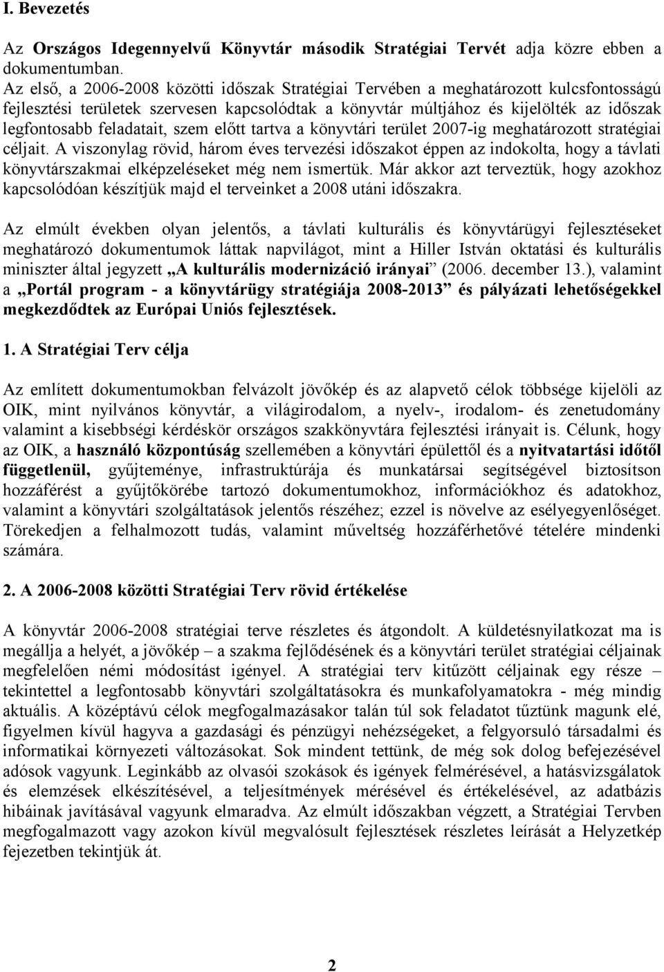 feladatait, szem előtt tartva a könyvtári terület 2007-ig meghatározott stratégiai céljait.