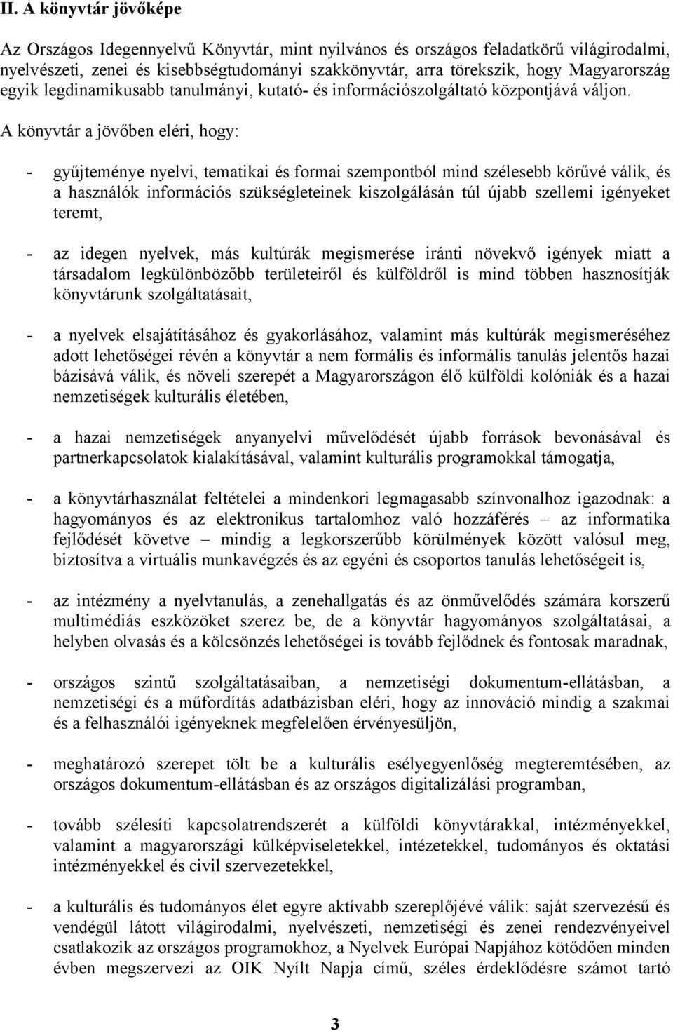 A könyvtár a jövőben eléri, hogy: - gyűjteménye nyelvi, tematikai és formai szempontból mind szélesebb körűvé válik, és a használók információs szükségleteinek kiszolgálásán túl újabb szellemi