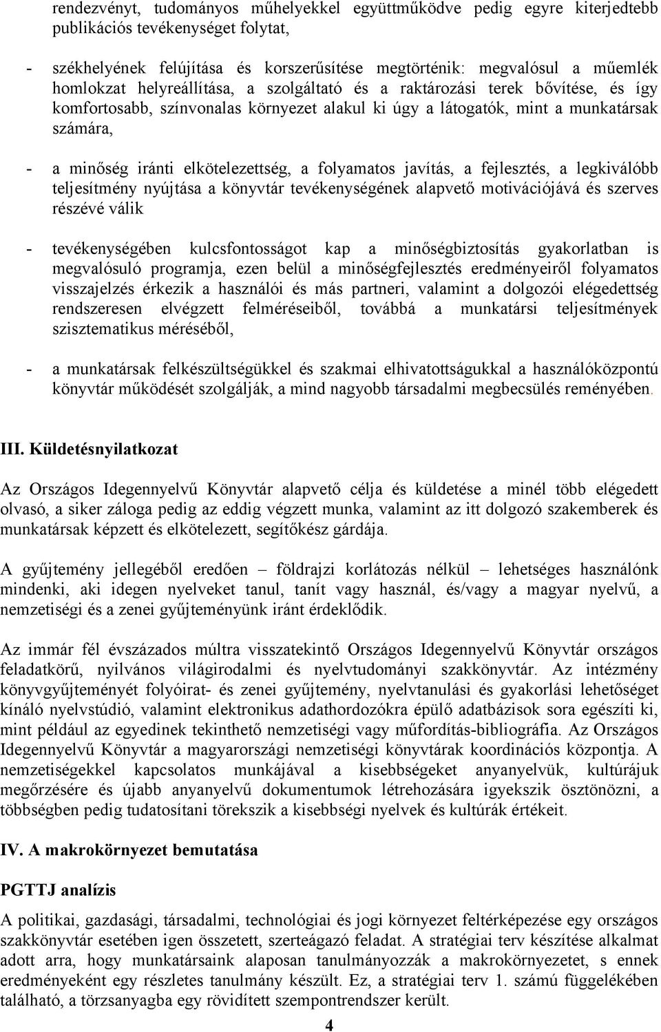 folyamatos javítás, a fejlesztés, a legkiválóbb teljesítmény nyújtása a könyvtár tevékenységének alapvető motivációjává és szerves részévé válik - tevékenységében kulcsfontosságot kap a