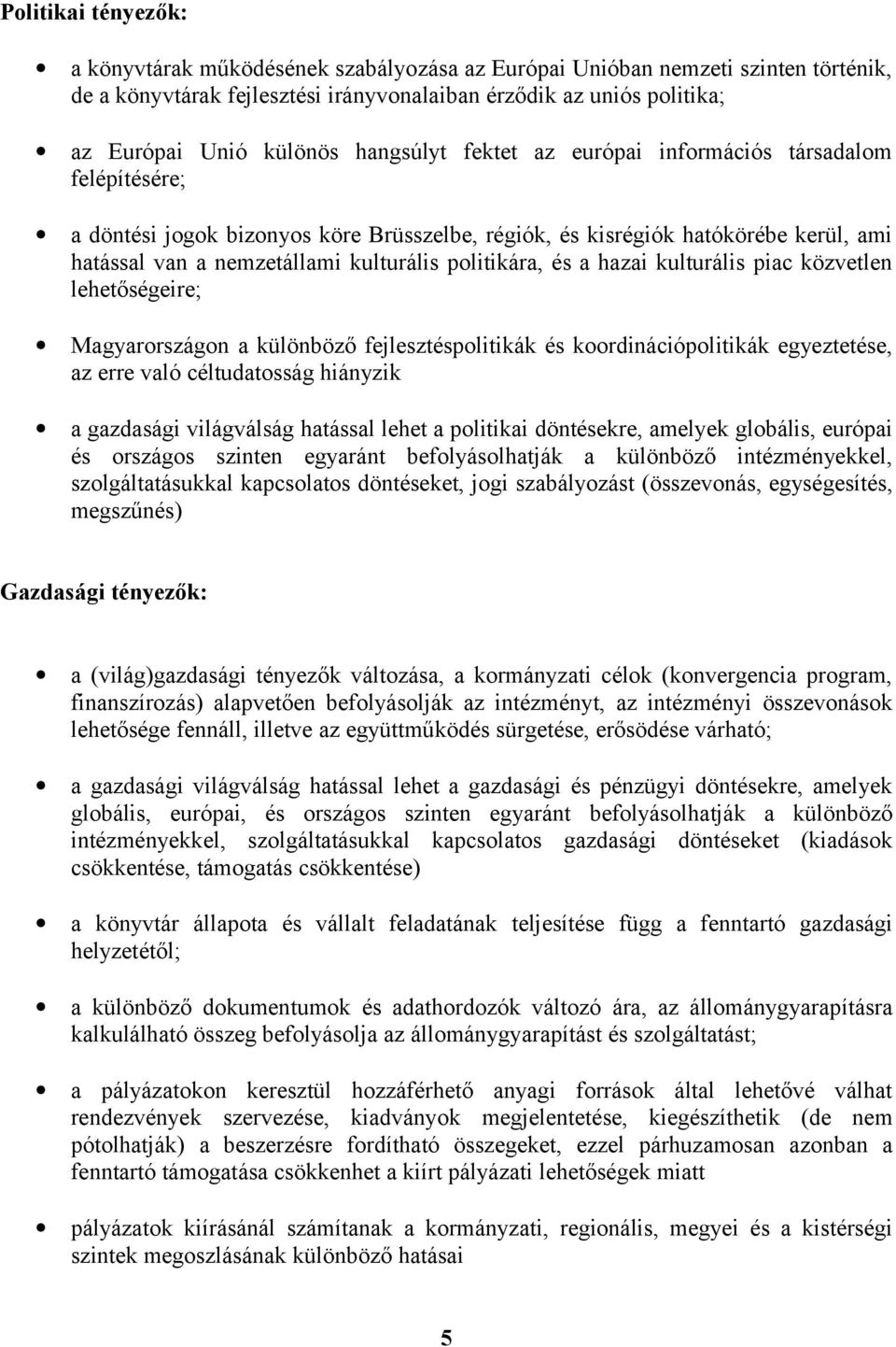 politikára, és a hazai kulturális piac közvetlen lehetőségeire; Magyarországon a különböző fejlesztéspolitikák és koordinációpolitikák egyeztetése, az erre való céltudatosság hiányzik a gazdasági