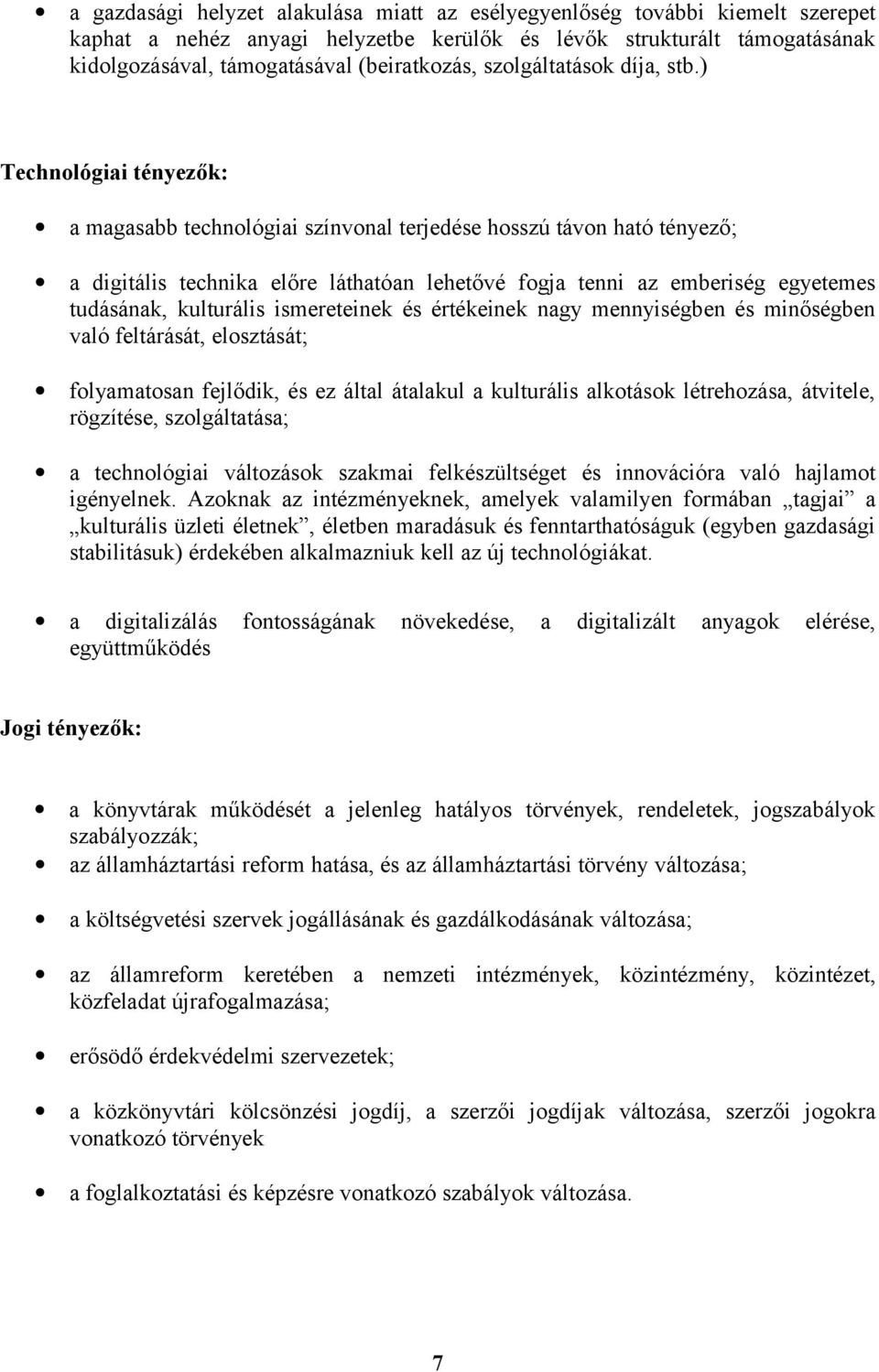 ) Technológiai tényezők: a magasabb technológiai színvonal terjedése hosszú távon ható tényező; a digitális technika előre láthatóan lehetővé fogja tenni az emberiség egyetemes tudásának, kulturális