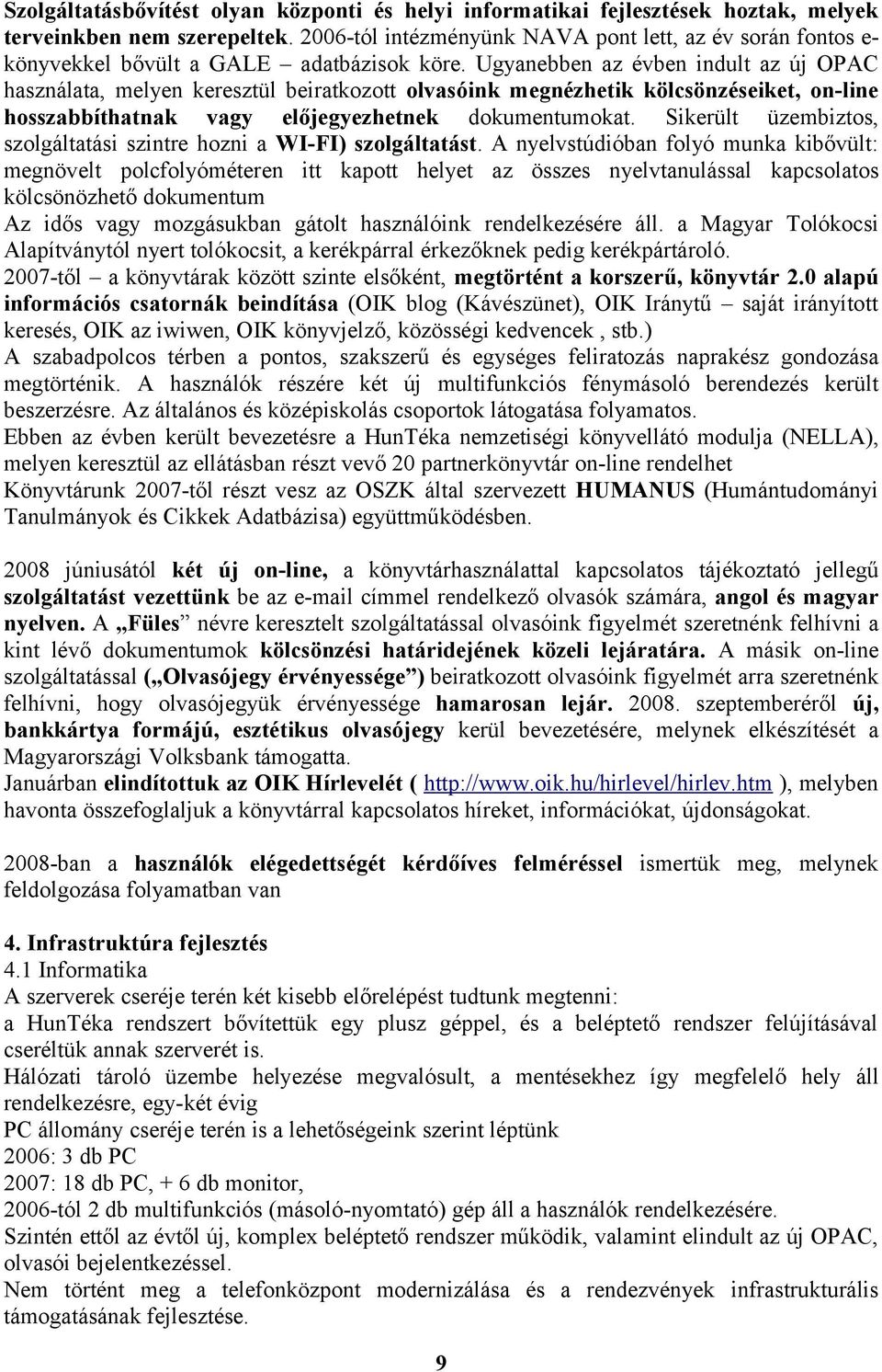 Ugyanebben az évben indult az új OPAC használata, melyen keresztül beiratkozott olvasóink megnézhetik kölcsönzéseiket, on-line hosszabbíthatnak vagy előjegyezhetnek dokumentumokat.