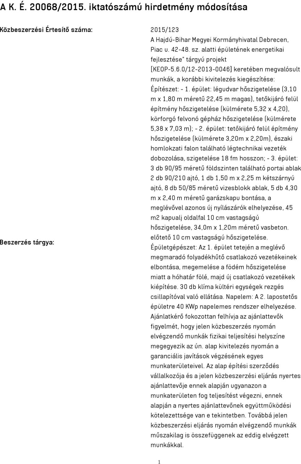 épület: légudvar hőszigetelése (3,10 m x 1,80 m méretű 22,45 m magas), tetőkijáró felül építmény hőszigetelése (külmérete 5,32 x 4,20), körforgó felvonó gépház hőszigetelése (külmérete 5,38 x 7,03