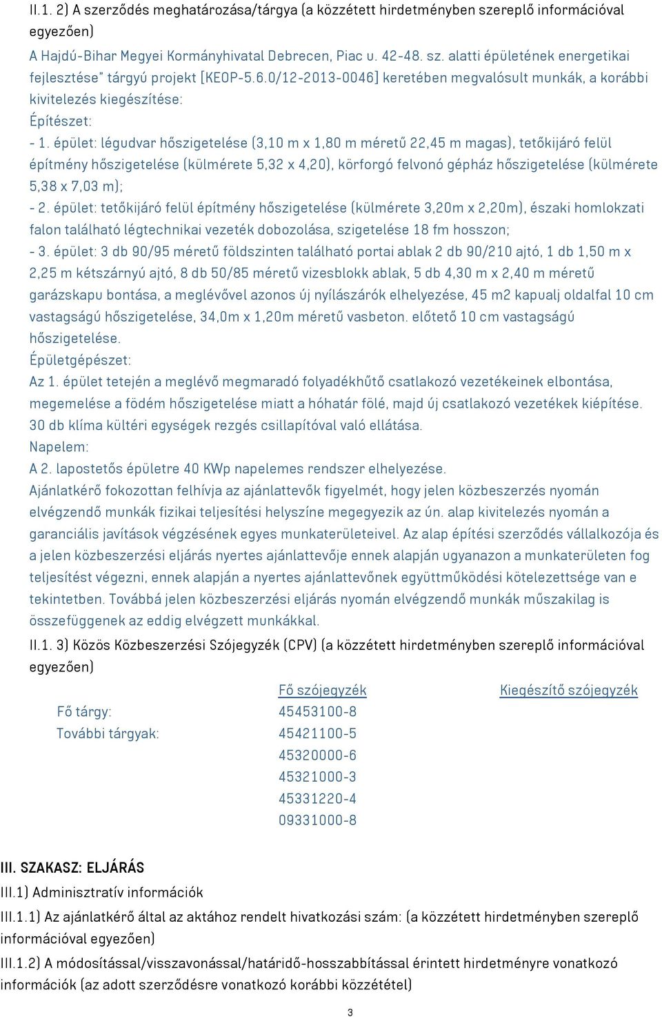 épület: légudvar hőszigetelése (3,10 m x 1,80 m méretű 22,45 m magas), tetőkijáró felül építmény hőszigetelése (külmérete 5,32 x 4,20), körforgó felvonó gépház hőszigetelése (külmérete 5,38 x 7,03