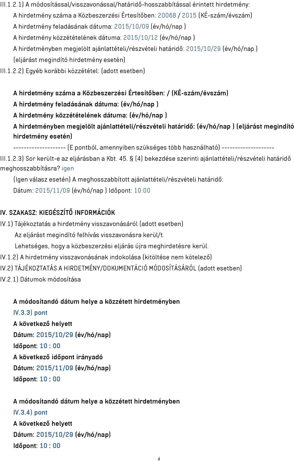 2015/10/09 (év/hó/nap ) A hirdetmény közzétételének dátuma: 2015/10/12 (év/hó/nap ) A hirdetményben megjelölt ajánlattételi/részvételi határidő: 2015/10/29 (év/hó/nap ) (eljárást megindító hirdetmény