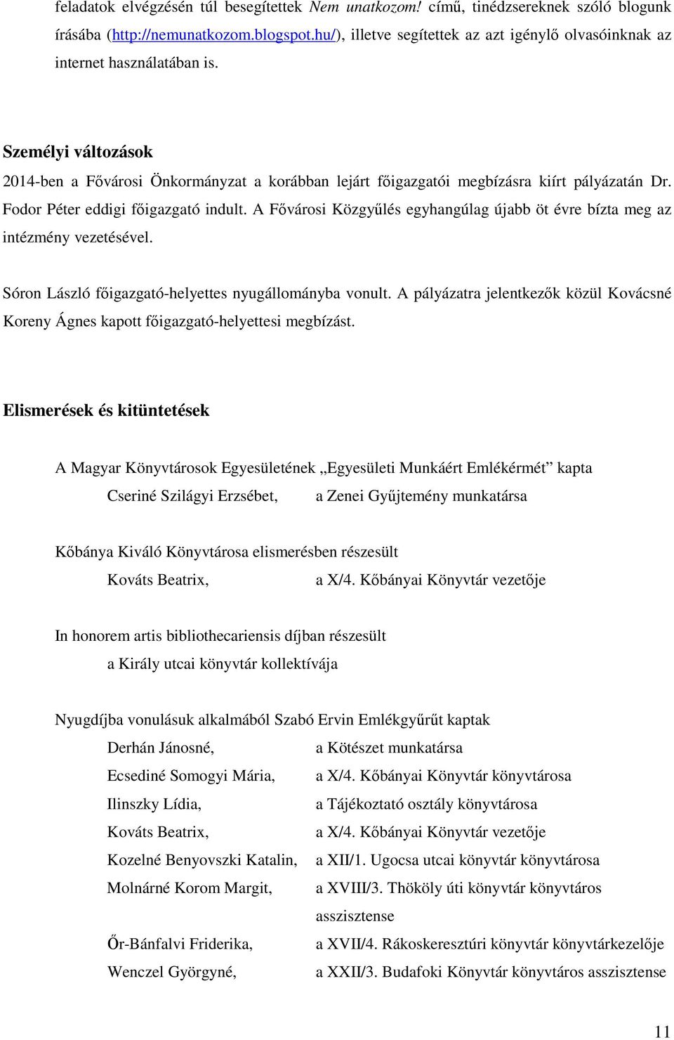 Fodor Péter eddigi főigazgató indult. A Fővárosi Közgyűlés egyhangúlag újabb öt évre bízta meg az intézmény vezetésével. Sóron László főigazgató-helyettes nyugállományba vonult.