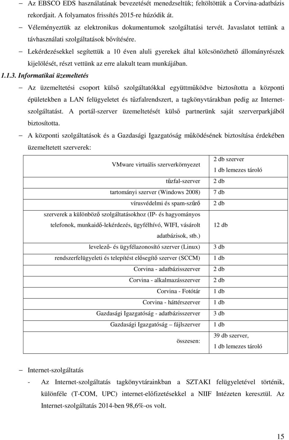 Lekérdezésekkel segítettük a 10 éven aluli gyerekek által kölcsönözhető állományrészek kijelölését, részt vettünk az erre alakult team munkájában. 1.1.3.