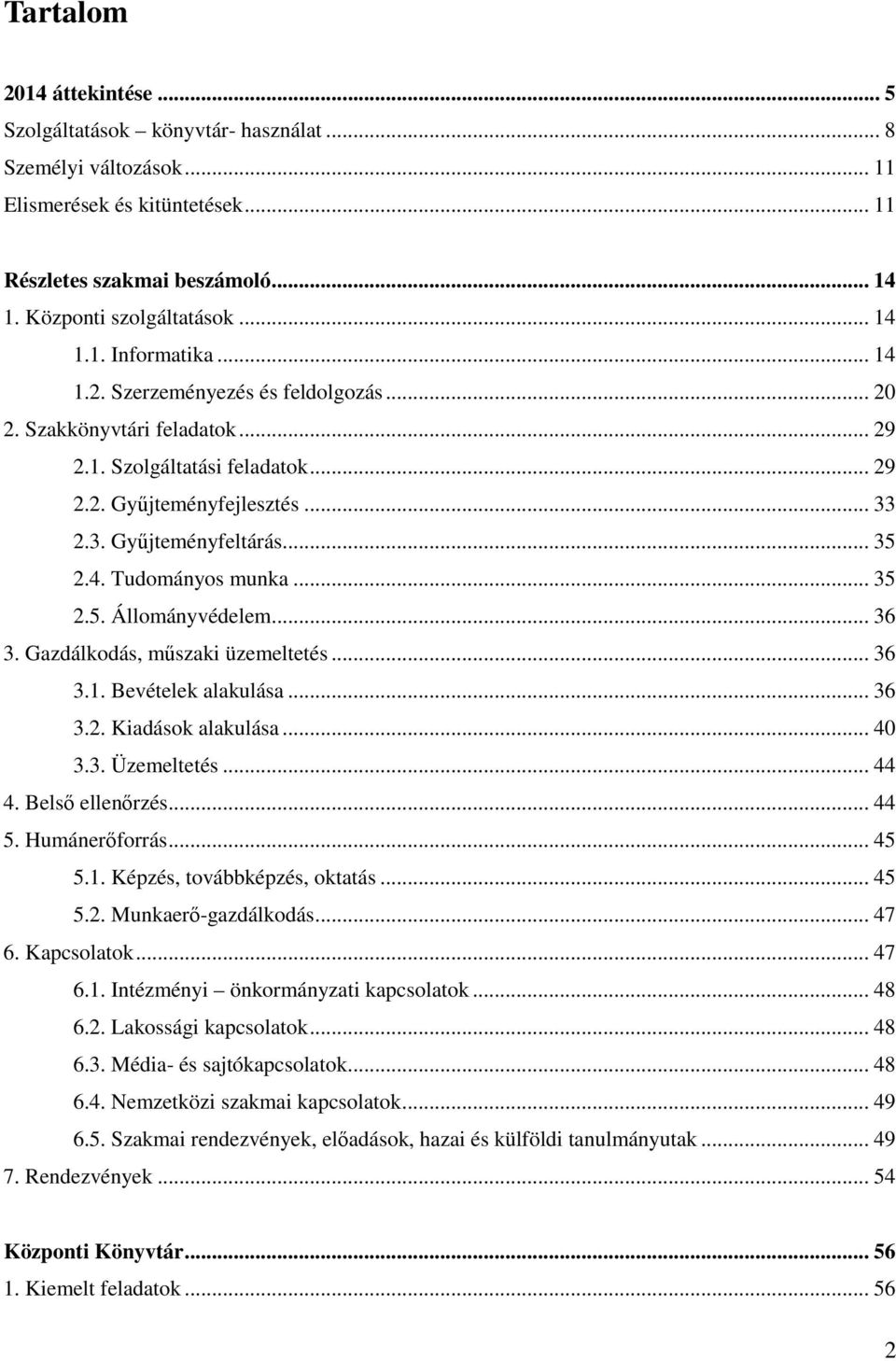 .. 35 2.5. Állományvédelem... 36 3. Gazdálkodás, műszaki üzemeltetés... 36 3.1. Bevételek alakulása... 36 3.2. Kiadások alakulása... 40 3.3. Üzemeltetés... 44 4. Belső ellenőrzés... 44 5.