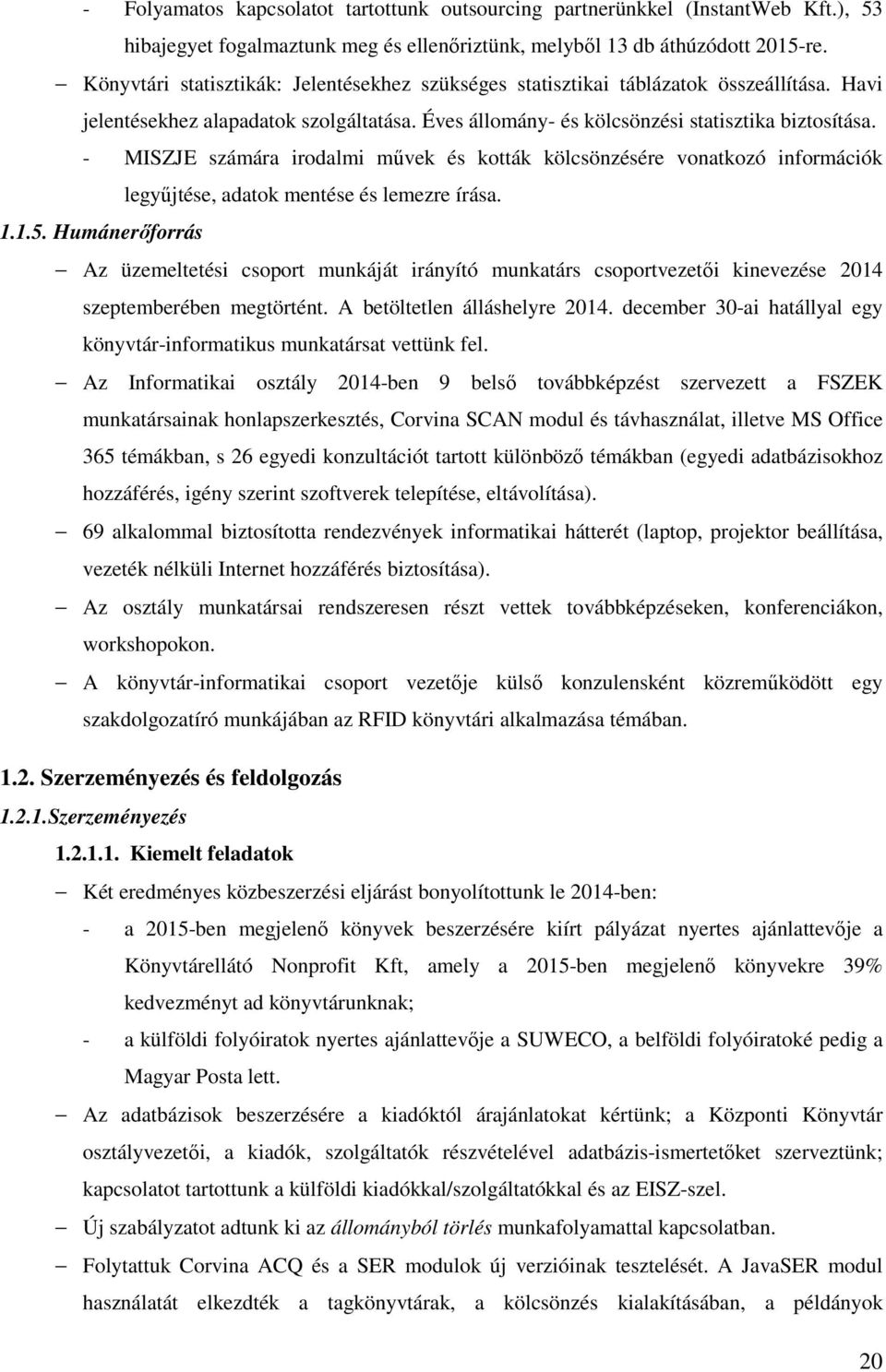 - MISZJE számára irodalmi művek és kották kölcsönzésére vonatkozó információk legyűjtése, adatok mentése és lemezre írása. 1.1.5.