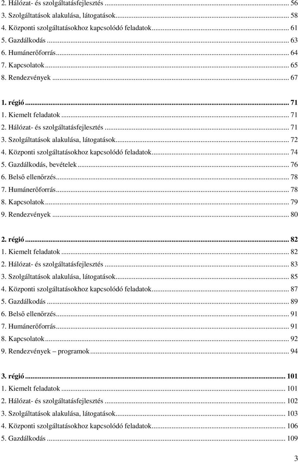 Központi szolgáltatásokhoz kapcsolódó feladatok... 74 5. Gazdálkodás, bevételek... 76 6. Belső ellenőrzés... 78 7. Humánerőforrás... 78 8. Kapcsolatok... 79 9. Rendezvények... 80 2. régió... 82 1.