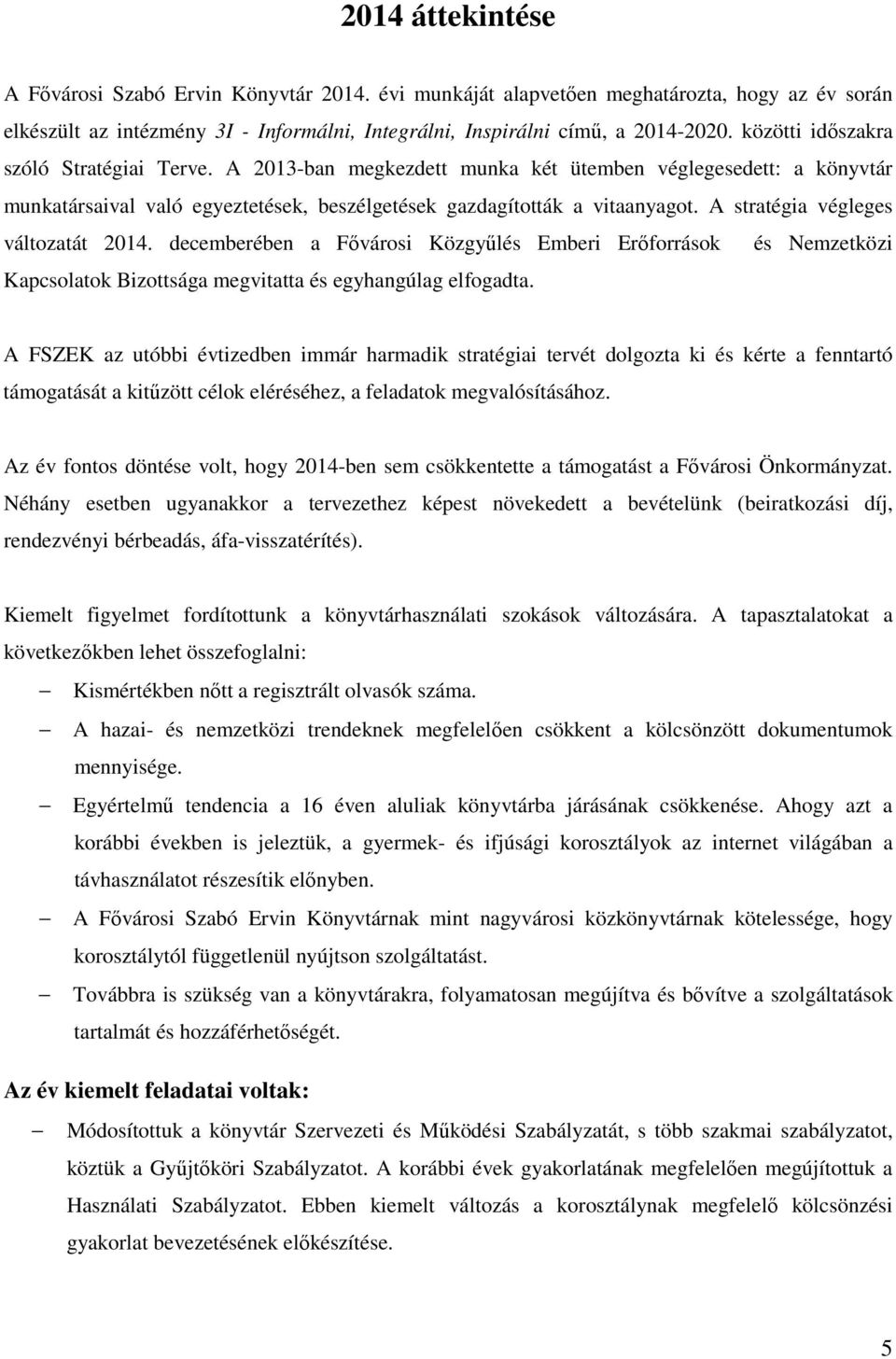 A stratégia végleges változatát 2014. decemberében a Fővárosi Közgyűlés Emberi Erőforrások és Nemzetközi Kapcsolatok Bizottsága megvitatta és egyhangúlag elfogadta.