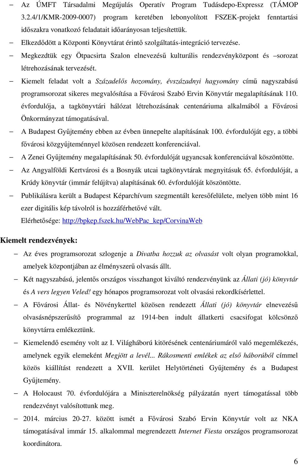 Elkezdődött a Központi Könyvtárat érintő szolgáltatás-integráció tervezése. Megkezdtük egy Ötpacsirta Szalon elnevezésű kulturális rendezvényközpont és sorozat létrehozásának tervezését.