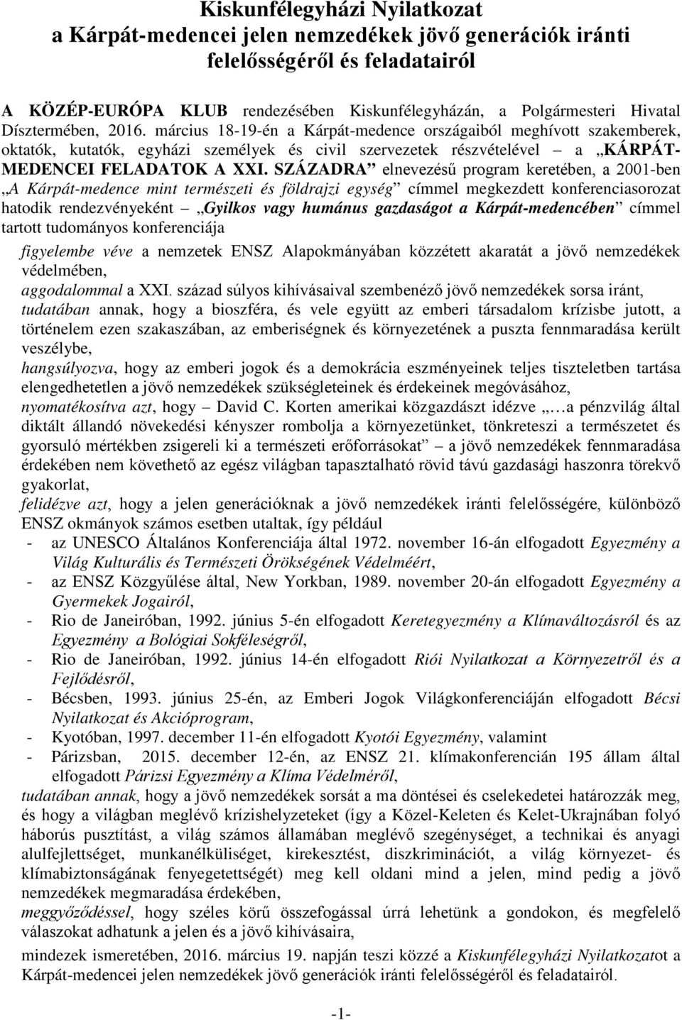 SZÁZADRA elnevezésű program keretében, a 2001-ben A Kárpát-medence mint természeti és földrajzi egység címmel megkezdett konferenciasorozat hatodik rendezvényeként Gyilkos vagy humánus gazdaságot a