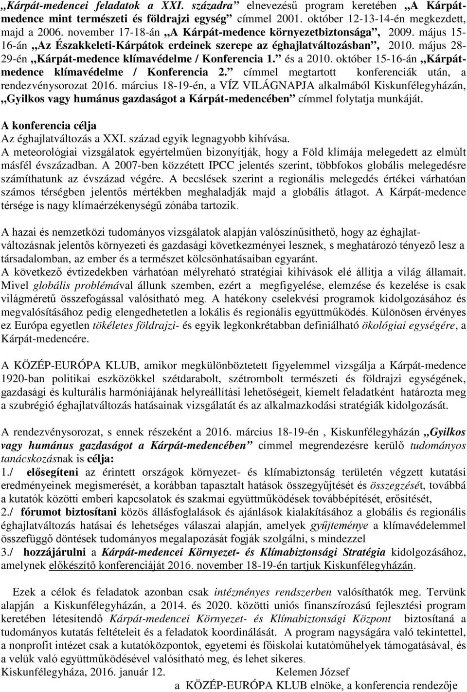 május 28-29-én Kárpát-medence klímavédelme / Konferencia 1. és a 2010. október 15-16-án Kárpátmedence klímavédelme / Konferencia 2. címmel megtartott konferenciák után, a rendezvénysorozat 2016.