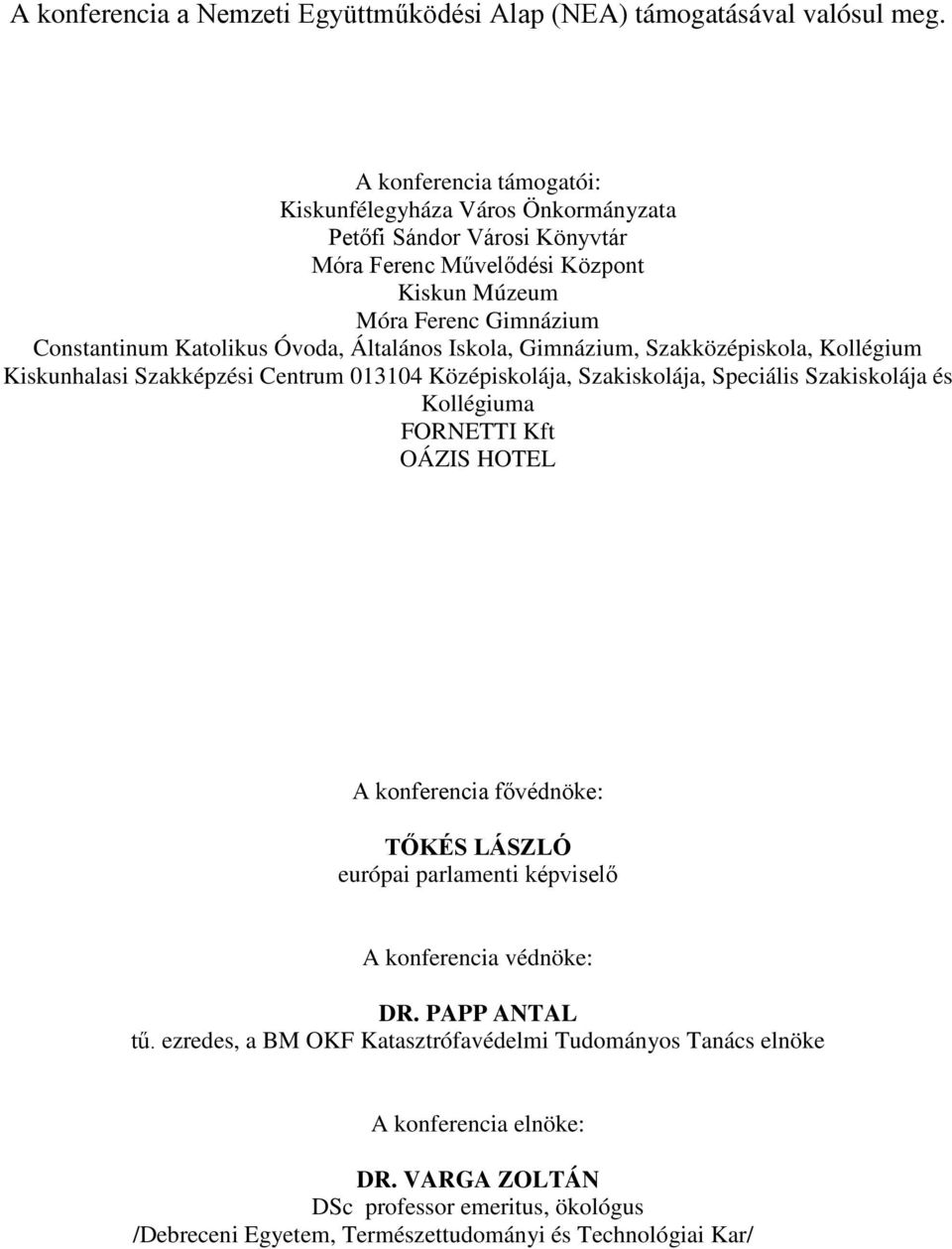 Általános Iskola, Gimnázium, Szakközépiskola, Kollégium Kiskunhalasi Szakképzési Centrum 013104 Középiskolája, Szakiskolája, Speciális Szakiskolája és Kollégiuma FORNETTI Kft OÁZIS HOTEL A