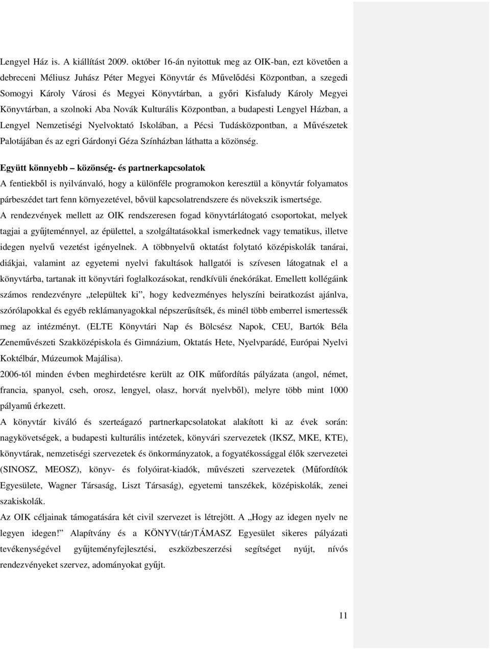 Kisfaludy Károly Megyei Könyvtárban, a szolnoki Aba Novák Kulturális Központban, a budapesti Lengyel Házban, a Lengyel Nemzetiségi Nyelvoktató Iskolában, a Pécsi Tudásközpontban, a Művészetek