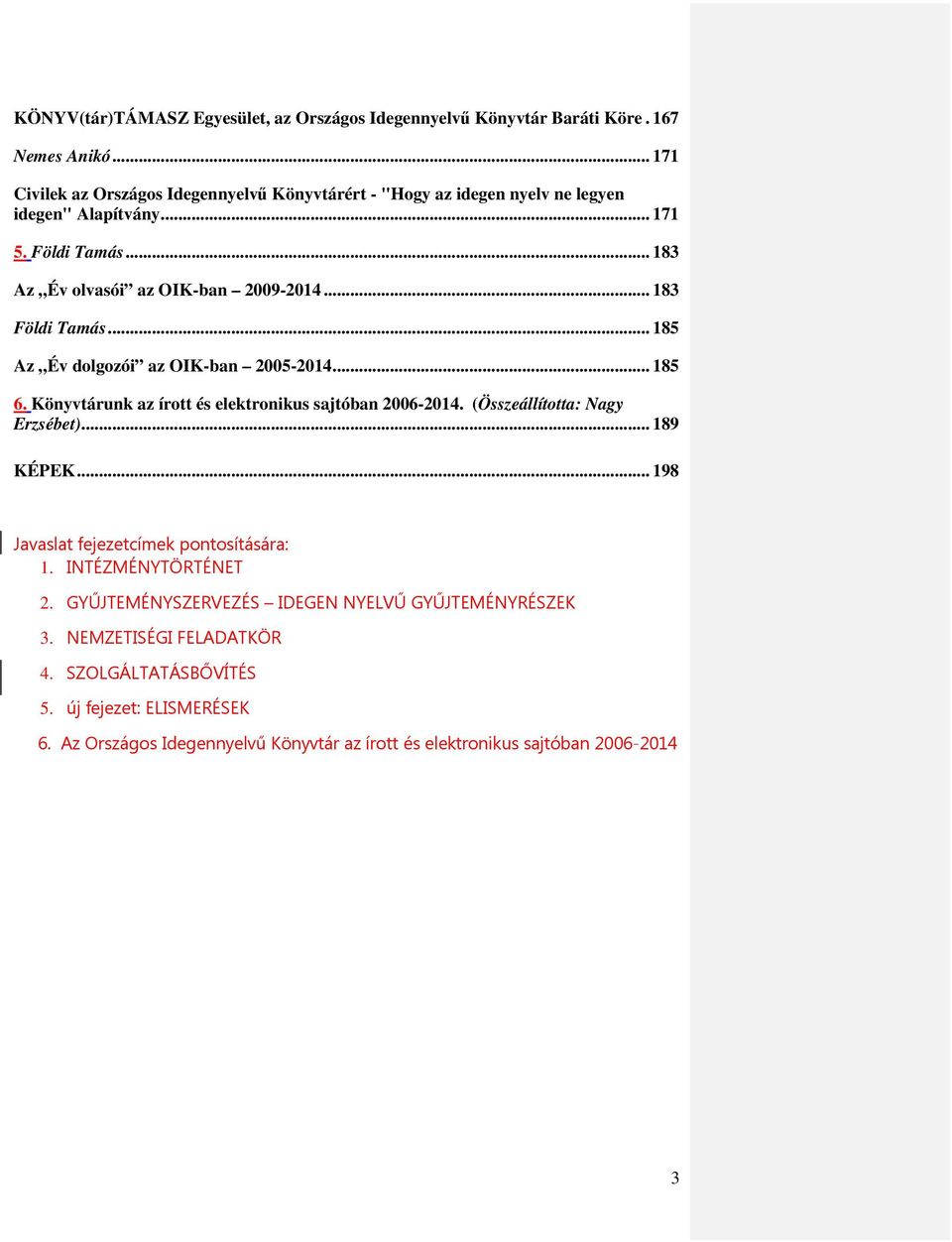 .. 183 Földi Tamás... 185 Az Év dolgozói az OIK-ban 2005-2014... 185 6. Könyvtárunk az írott és elektronikus sajtóban 2006-2014. (Összeállította: Nagy Erzsébet)... 189 KÉPEK.