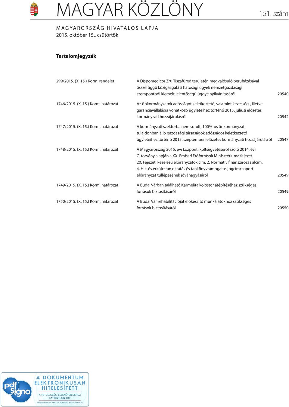 határozat Az önkormányzatok adósságot keletkeztető, valamint kezesség-, illetve garanciavállalásra vonatkozó ügyleteihez történő 2015. júliusi előzetes kormányzati hozzájárulásról 20542 1747/2015. (X.