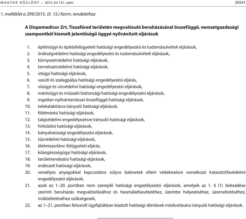 építésügyi és építésfelügyeleti hatósági engedélyezési és tudomásulvételi eljárások, 2. örökségvédelmi hatósági engedélyezési és tudomásulvételi eljárások, 3. környezetvédelmi hatósági eljárások, 4.