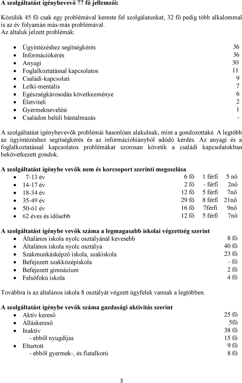 Életviteli 2 Gyermeknevelési 1 Családon belüli bántalmazás - A szolgáltatást igénybevevők problémái hasonlóan alakulnak, mint a gondozottaké.