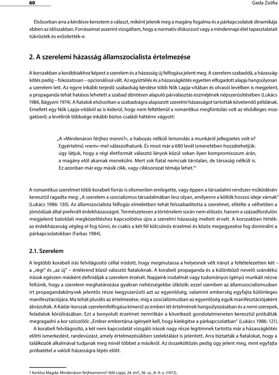 A szerelemi házasság államszocialista értelmezése A korszakban a korábbiakhoz képest a szerelem és a házasság új felfogása jelent meg.