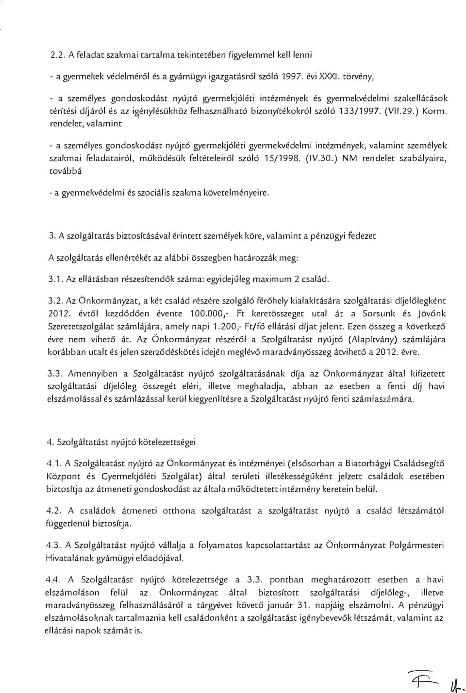 ' rendelet, valamint - a személyes gondoskodást nyújtó gyermel óléti gyermekvédelmi intézmények, valamint személyek szakmai feladatairól, működésük feltételeiről szóló 15/1998, (IV,30,) N M rendelet