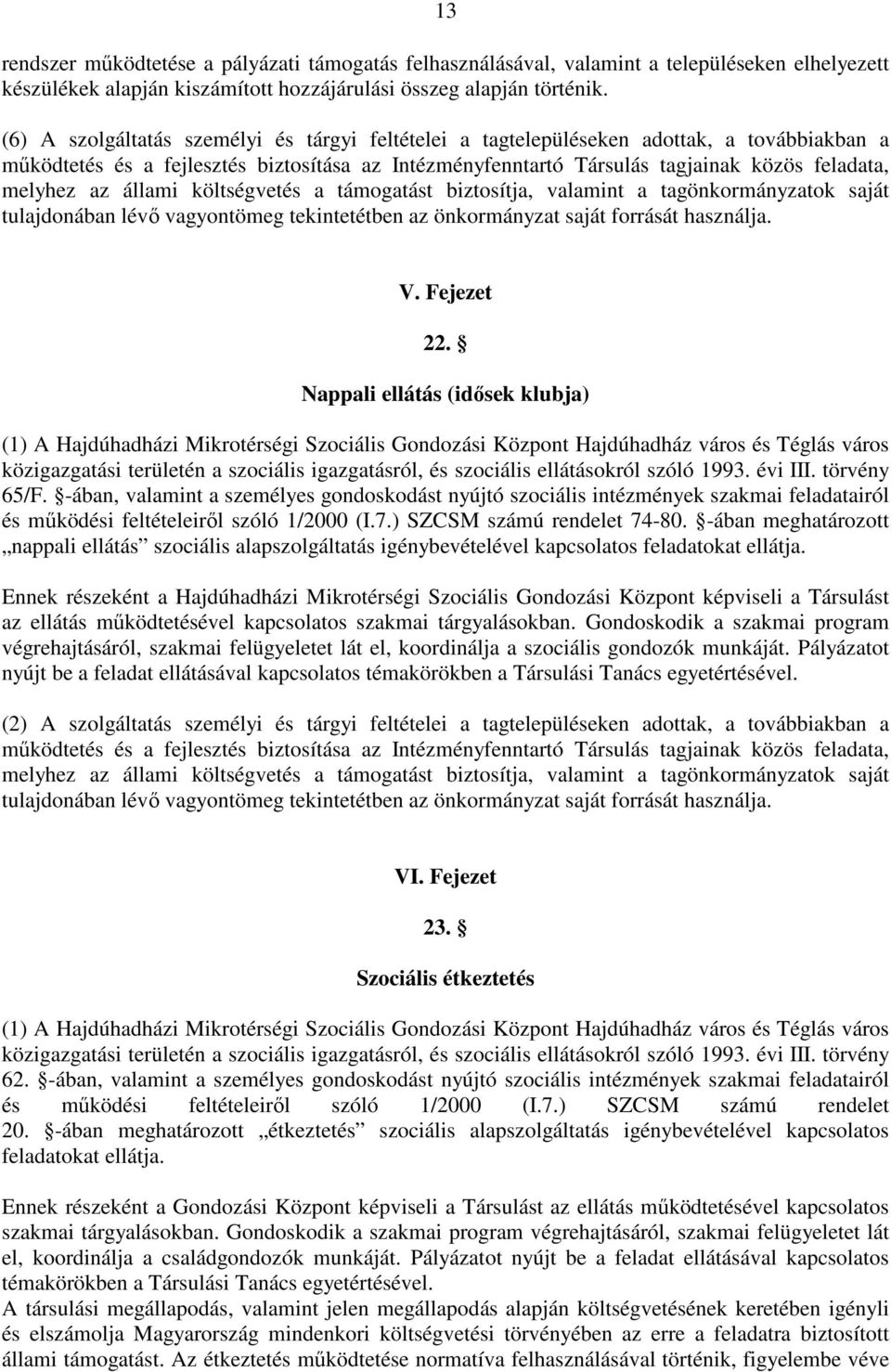 az állami költségvetés a támogatást biztosítja, valamint a tagönkormányzatok saját tulajdonában lévő vagyontömeg tekintetétben az önkormányzat saját forrását használja. V. Fejezet 22.